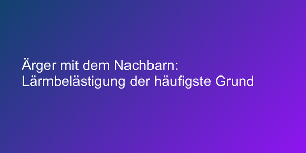 Ärger mit dem Nachbarn: Lärmbelästigung der häufigste Grund