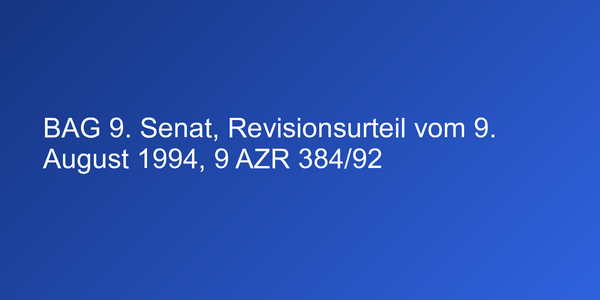 BAG 9. Senat, Revisionsurteil vom 9. August 1994, 9 AZR 384/92