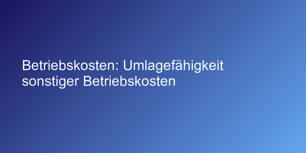 Betriebskosten: Umlagefähigkeit sonstiger Betriebskosten