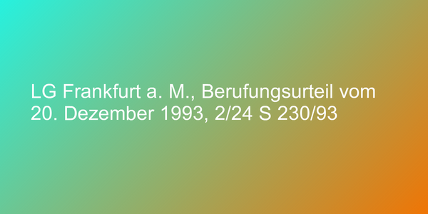 LG Frankfurt a. M., Berufungsurteil vom 20. Dezember 1993, 2/24 S 230/93