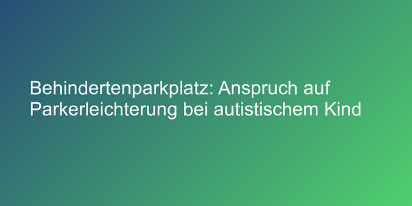 Parkerleichterung für autistische Kinder