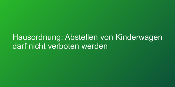 Hausordnung: Abstellen von Kinderwagen darf nicht verboten werden