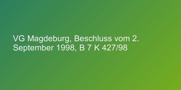 VG Magdeburg, Beschluss vom 2. September 1998, B 7 K 427/98