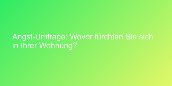 Angst-Umfrage: Wovor fürchten Sie sich in Ihrer Wohnung?