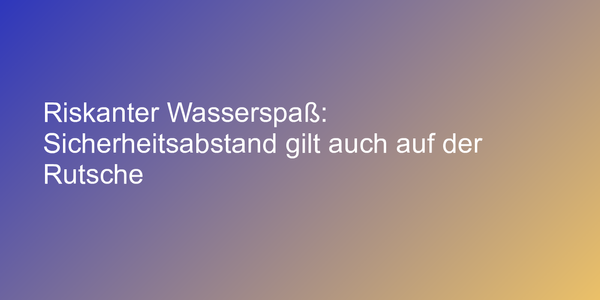 Riskanter Wasserspaß: Sicherheitsabstand gilt auch auf der Rutsche