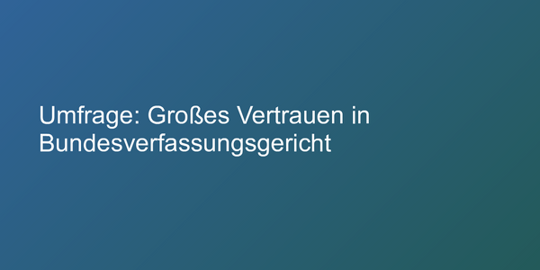 Umfrage: Großes Vertrauen in Bundesverfassungsgericht