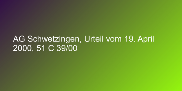 AG Schwetzingen, Urteil vom 19. April 2000, 51 C 39/00