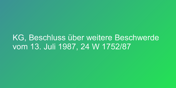 KG, Beschluss über weitere Beschwerde vom 13. Juli 1987, 24 W 1752/87