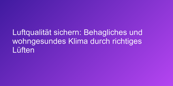 Behagliches und wohngesundes Klima nur durch richtiges Lüften