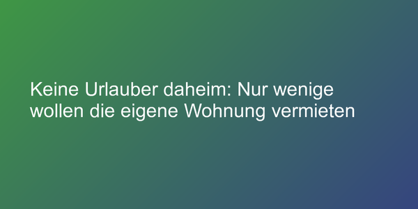 Umfrage zum Vermieten der eigenen Wohnung im Urlaub