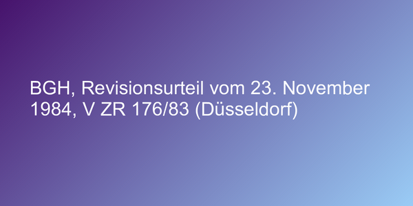 BGH, Revisionsurteil vom 23. November 1984, V ZR 176/83 (Düsseldorf)