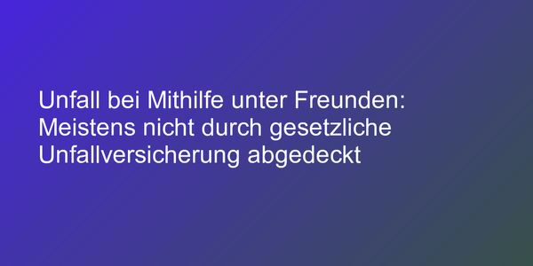 Unfall bei Mithilfe unter Freunden: Meistens nicht durch gesetzliche Unfallversicherung abgedeckt