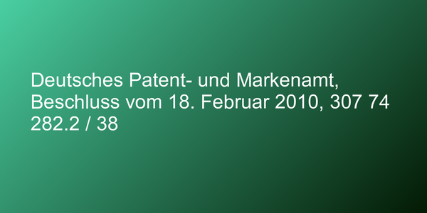 Deutsches Patent- und Markenamt, Beschluss vom 18. Februar 2010, 307 74 282.2 / 38