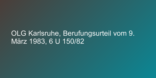 OLG Karlsruhe, Berufungsurteil vom 9. März 1983, 6 U 150/82