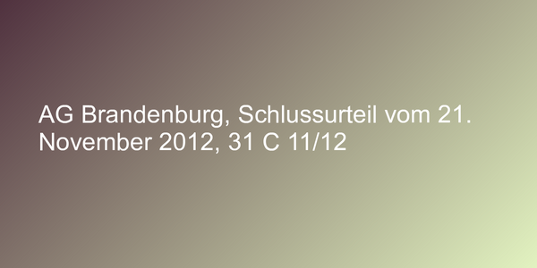 AG Brandenburg, Schlussurteil vom 21. November 2012, 31 C 11/12