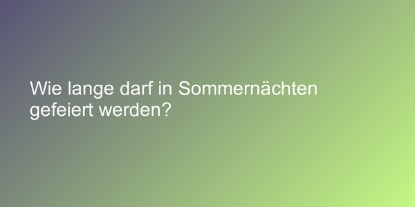 Wie lange darf in Sommernächten gefeiert werden?