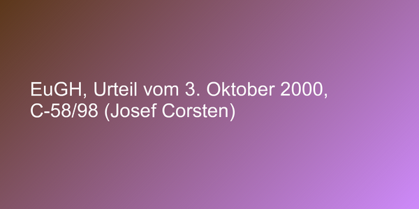 EuGH, Urteil vom 3. Oktober 2000, C-58/98 (Josef Corsten)