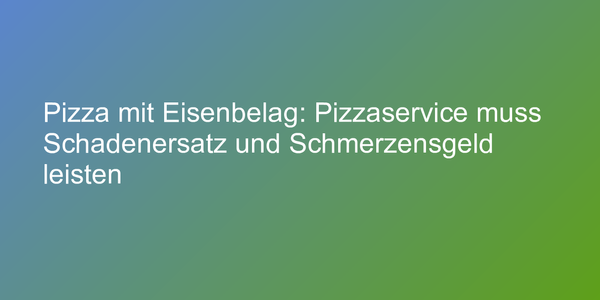 Schmerzensgeld für Metall in der Pizza