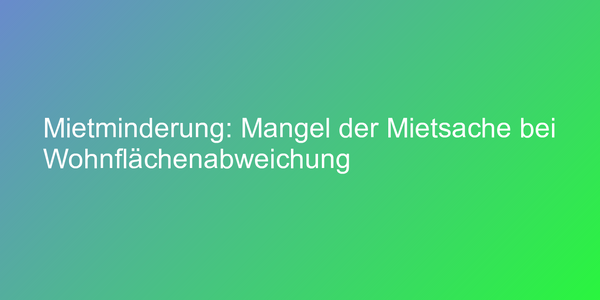 Mietminderung: Mangel der Mietsache bei Wohnflächenabweichung