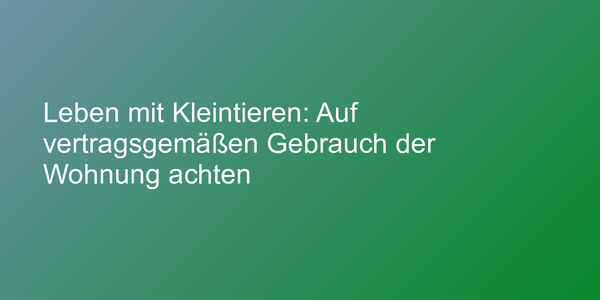 Leben mit Kleintieren: Auf vertragsgemäßen Gebrauch der Wohnung achten