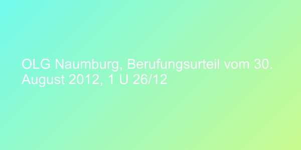 OLG Naumburg, Berufungsurteil vom 30. August 2012, 1 U 26/12