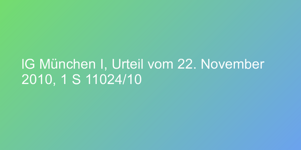 lG München I, Urteil vom 22. November 2010, 1 S 11024/10