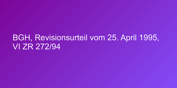 BGH, Revisionsurteil vom 25. April 1995, VI ZR 272/94