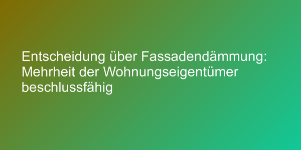 Entscheidung über Fassadendämmung: Mehrheit der Wohnungseigentümer beschlussfähig