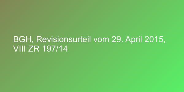 BGH, Revisionsurteil vom 29. April 2015, VIII ZR 197/14