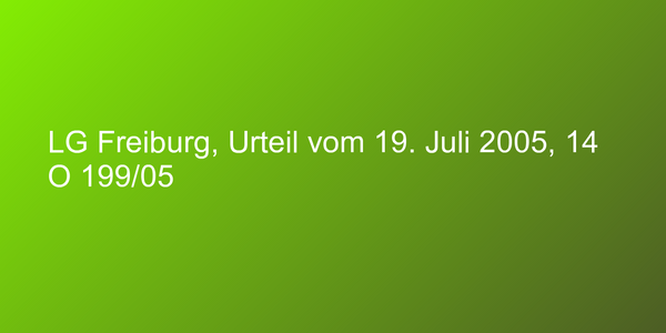 LG Freiburg, Urteil vom 19. Juli 2005, 14 O 199/05