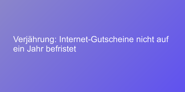 Verjährung: Internet-Gutscheine nicht auf ein Jahr befristet