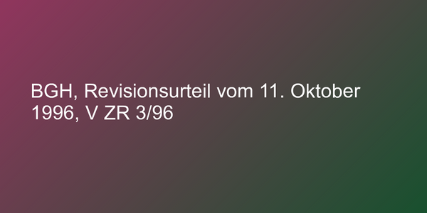 BGH, Revisionsurteil vom 11. Oktober 1996, V ZR 3/96