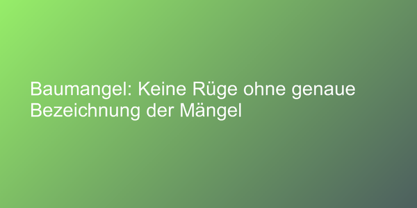 Baumangel: Keine Rüge ohne genaue Bezeichnung der Mängel