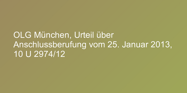OLG München, Urteil über Anschlussberufung vom 25. Januar 2013, 10 U 2974/12