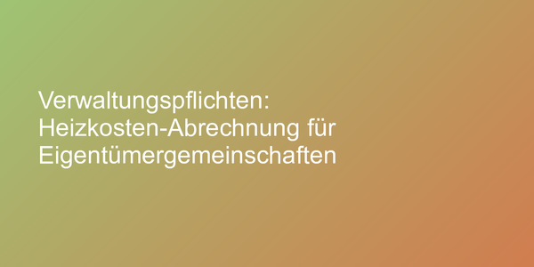 Verwaltungspflichten: Heizkosten-Abrechnung für Eigentümergemeinschaften