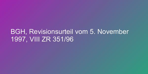 BGH, Revisionsurteil vom 5. November 1997, VIII ZR 351/96