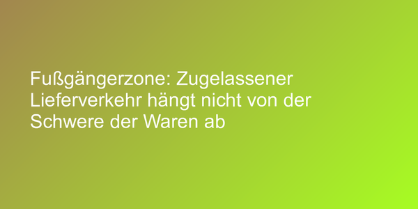 Urteil zu Lieferverkehr in Fußgängerzone