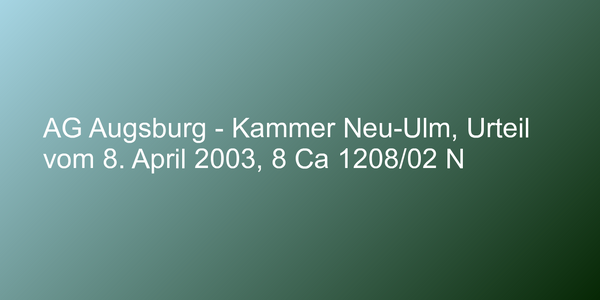 AG Augsburg - Kammer Neu-Ulm, Urteil vom 8. April 2003, 8 Ca 1208/02 N