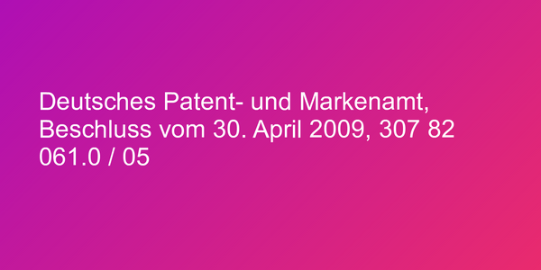 Deutsches Patent- und Markenamt, Beschluss vom 30. April 2009, 307 82 061.0 / 05