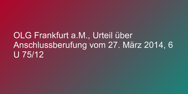 OLG Frankfurt a.M., Urteil über Anschlussberufung vom 27. März 2014, 6 U 75/12