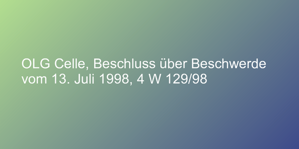 OLG Celle, Beschluss über Beschwerde vom 13. Juli 1998, 4 W 129/98