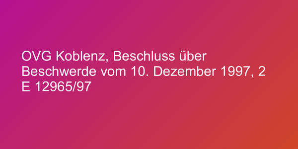 OVG Koblenz, Beschluss über Beschwerde vom 10. Dezember 1997, 2 E 12965/97