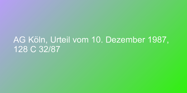 AG Köln, Urteil vom 10. Dezember 1987, 128 C 32/87