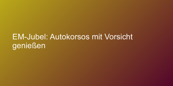 EM-Jubel: Autokorsos mit Vorsicht genießen