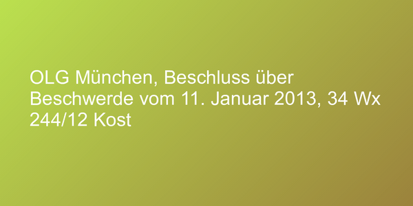 OLG München, Beschluss über Beschwerde vom 11. Januar 2013, 34 Wx 244/12 Kost