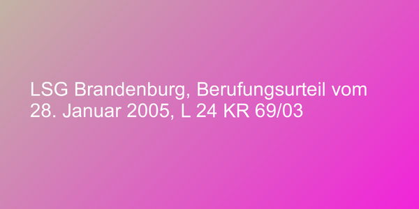 LSG Brandenburg, Berufungsurteil vom 28. Januar 2005, L 24 KR 69/03