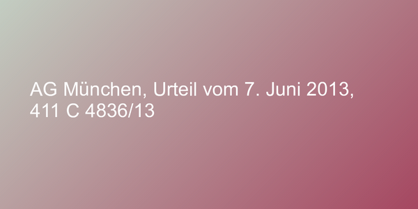 AG München, Urteil vom 7. Juni 2013, 411 C 4836/13