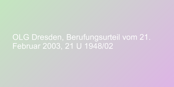 OLG Dresden, Berufungsurteil vom 21. Februar 2003, 21 U 1948/02