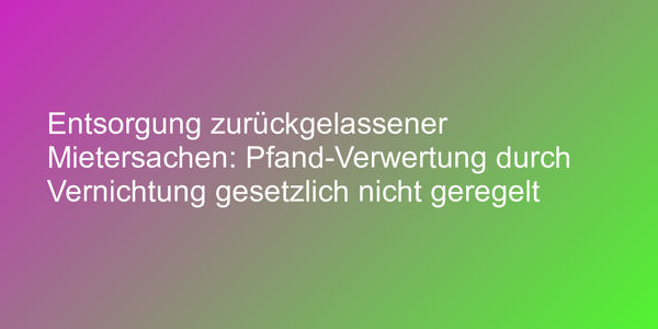 Urteil zur Entsorgung zurückgelassener Mietersachen