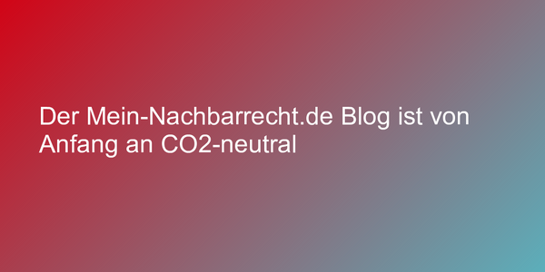 Der Mein-Nachbarrecht.de Blog ist von Anfang an CO2-neutral